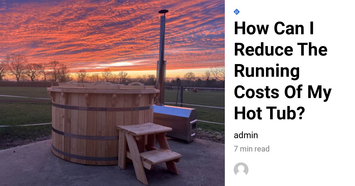 How Can I Reduce The Running Costs Of My Hot Tub? Royal Tubs